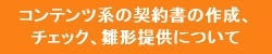 コンテンツ系の契約書の作成、チェック、雛形提供について